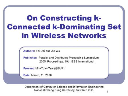 1 On Constructing k- Connected k-Dominating Set in Wireless Networks Department of Computer Science and Information Engineering National Cheng Kung University,