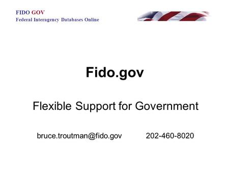Fido.gov Flexible Support for Government 202-460-8020 FIDO GOV Federal Interagency Databases Online.