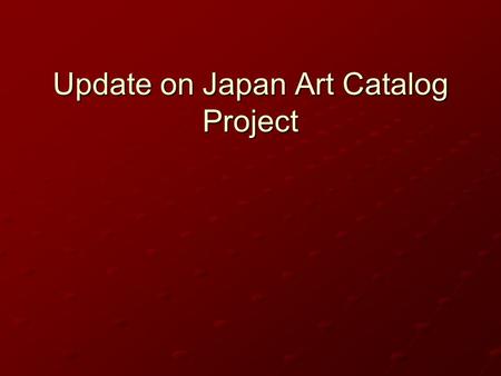 Update on Japan Art Catalog Project. JAC’s 3 Components Asian Art Catalog Collection at Freer Gallery of Art Western Art Catalog Collection moving to.