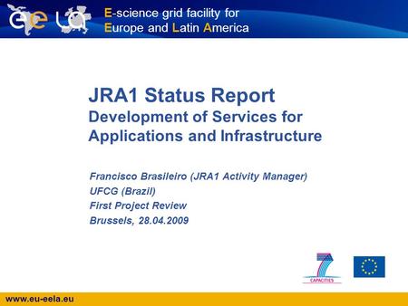Www.eu-eela.eu E-science grid facility for Europe and Latin America JRA1 Status Report Development of Services for Applications and Infrastructure Francisco.