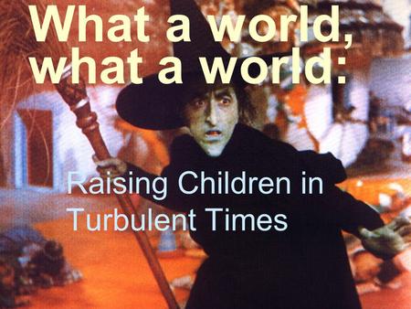 Jump to first page What a world, what a world: Raising Children in Turbulent Times.