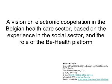 A vision on electronic cooperation in the Belgian health care sector, based on the experience in the social sector, and the role of the Be-Health platform.