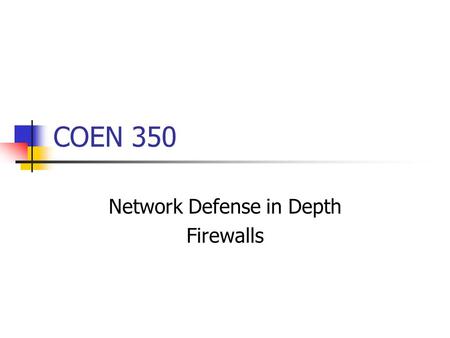 COEN 350 Network Defense in Depth Firewalls. Terms of the Trade Border Router First / last router under control of system administration. DMZ Demilitarized.