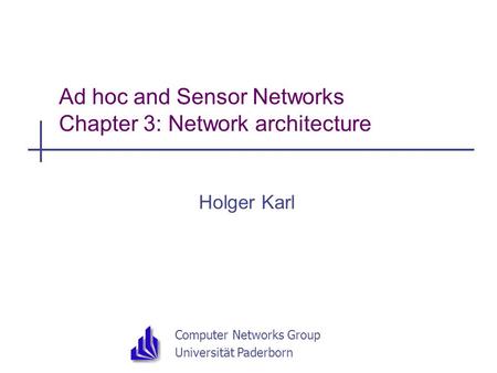 Computer Networks Group Universität Paderborn Ad hoc and Sensor Networks Chapter 3: Network architecture Holger Karl.