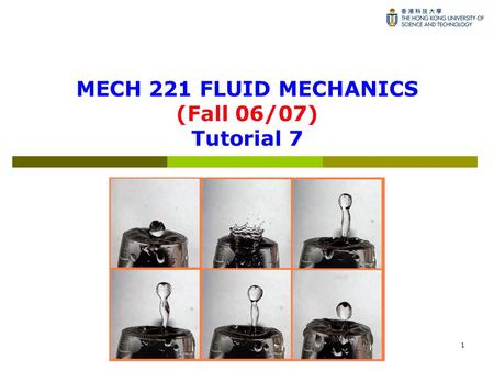 1 MECH 221 FLUID MECHANICS (Fall 06/07) Tutorial 7.