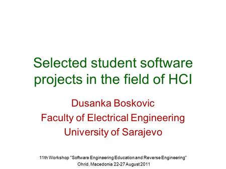 11th Workshop Software Engineering Education and Reverse Engineering Ohrid, Macedonia 22-27 August 2011 Selected student software projects in the field.