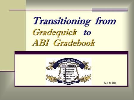 Transitioning from Gradequick to ABI Gradebook April 16, 2009.