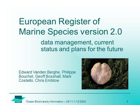 Ocean Biodiversity Information – 29/11-1/12/20041 European Register of Marine Species version 2.0 data management, current status and plans for the future.