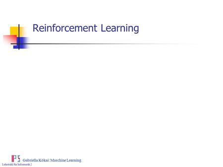 Lehrstuhl für Informatik 2 Gabriella Kókai: Maschine Learning Reinforcement Learning.