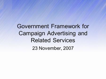 Government Framework for Campaign Advertising and Related Services 23 November, 2007.