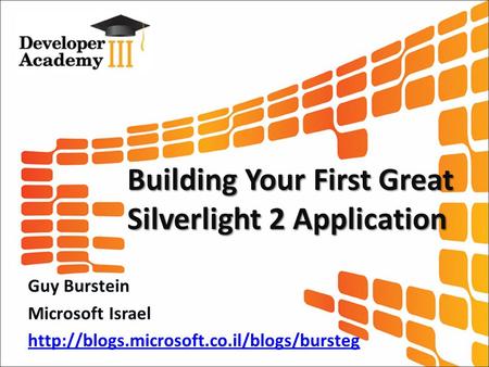 Building Your First Great Silverlight 2 Application Guy Burstein Microsoft Israel