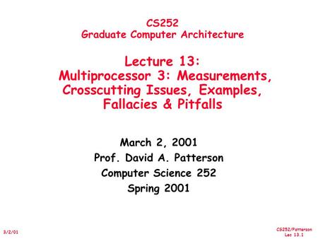 CS252/Patterson Lec 13.1 3/2/01 CS252 Graduate Computer Architecture Lecture 13: Multiprocessor 3: Measurements, Crosscutting Issues, Examples, Fallacies.