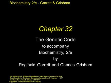 Biochemistry 2/e - Garrett & Grisham Copyright © 1999 by Harcourt Brace & Company Chapter 32 The Genetic Code to accompany Biochemistry, 2/e by Reginald.