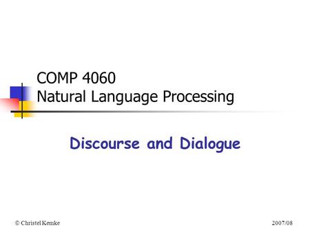  Christel Kemke 2007/08 COMP 4060 Natural Language Processing Discourse and Dialogue.