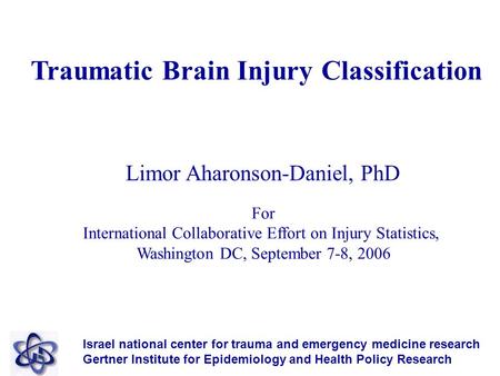 Traumatic Brain Injury Classification Israel national center for trauma and emergency medicine research Gertner Institute for Epidemiology and Health Policy.