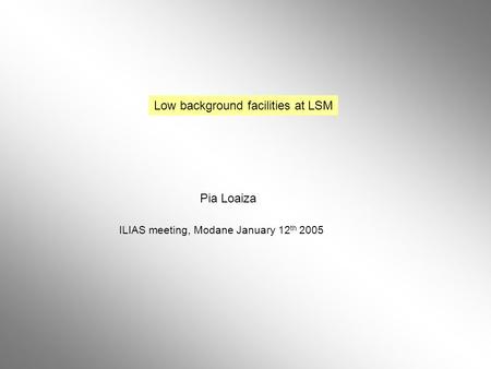 Low background facilities at LSM Pia Loaiza ILIAS meeting, Modane January 12 th 2005.