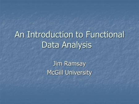 An Introduction to Functional Data Analysis Jim Ramsay McGill University.