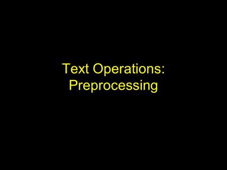 Text Operations: Preprocessing. Introduction Document preprocessing –to improve the precision of documents retrieved –lexical analysis, stopwords elimination,