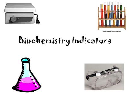 Biochemistry Indicators. What is an indicator? Indicator- chemical that produces a characteristics color when a particular substance is present Standards-