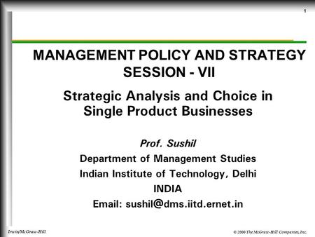 © 2000 The McGraw-Hill Companies, Inc. Irwin/McGraw-Hill 1 MANAGEMENT POLICY AND STRATEGY SESSION - VII Strategic Analysis and Choice in Single Product.