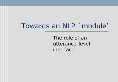 Towards an NLP `module’ The role of an utterance-level interface.