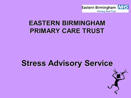 EASTERN BIRMINGHAM PRIMARY CARE TRUST Stress Advisory Service.