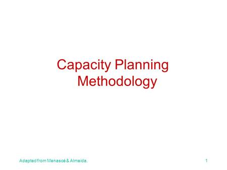 1Adapted from Menascé & Almeida. Capacity Planning Methodology.