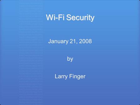 Wi-Fi Security January 21, 2008 by Larry Finger. Wi-Fi Security Most laptops now come with built-in wireless capability, which can be very handy; however,