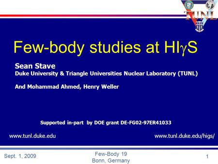 Sept. 1, 2009 1 Few-Body 19 Bonn, Germany Few-body studies at HI  S Sean Stave Duke University & Triangle Universities Nuclear Laboratory (TUNL) And Mohammad.
