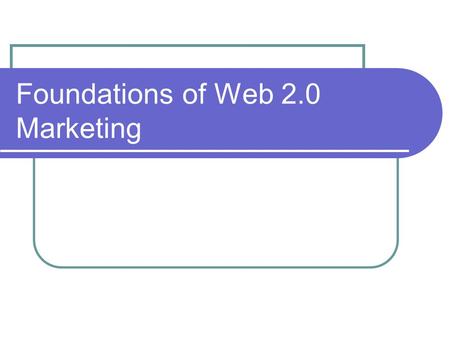 Foundations of Web 2.0 Marketing. Let’s Revisit: What is traditional Marketing all about? What is different about Web 2.0 Marketing?