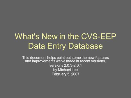 What's New in the CVS-EEP Data Entry Database This document helps point out some the new features and improvements we've made in recent versions. versions.