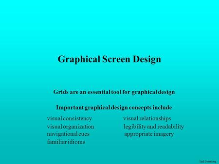 Saul Greenberg Graphical Screen Design Grids are an essential tool for graphical design Important graphical design concepts include visual consistency.