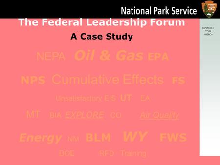 p The Federal Leadership Forum A Case Study NEPA Oil & Gas EPA NPS Cumulative Effects FS Unsatisfactory EIS UT EA MT BIA EXPLORE CO Air Quality Energy.