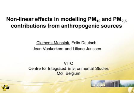 1 Non-linear effects in modelling PM 10 and PM 2,5 contributions from anthropogenic sources Clemens Mensink, Felix Deutsch, Jean Vankerkom and Liliane.
