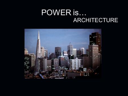 POWER is… ARCHITECTURE.  ex.cfm?&action=ourplace.