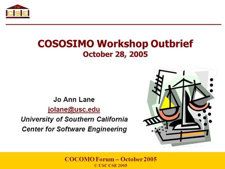 COSOSIMO Workshop Outbrief October 28, 2005 Jo Ann Lane University of Southern California Center for Software Engineering COCOMO Forum –