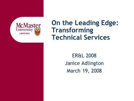 On the Leading Edge: Transforming Technical Services ER&L 2008 Janice Adlington March 19, 2008.