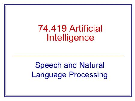 74.419 Artificial Intelligence Speech and Natural Language Processing.