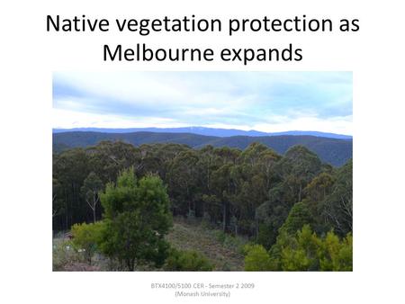 Native vegetation protection as Melbourne expands BTX4100/5100 CER - Semester 2 2009 (Monash University)