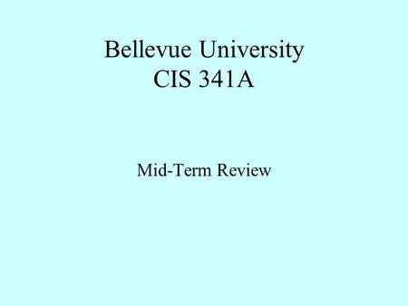 Bellevue University CIS 341A Mid-Term Review. The exam Monday, June 30, at 6 PM 35 Question multiple choice, True/False, and fill in the blanks You have.