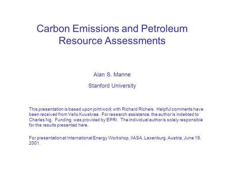 Carbon Emissions and Petroleum Resource Assessments Alan S. Manne Stanford University This presentation is based upon joint work with Richard Richels.