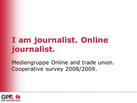 I am journalist. Online journalist. Mediengruppe Online and trade union. Cooperative survey 2008/2009.