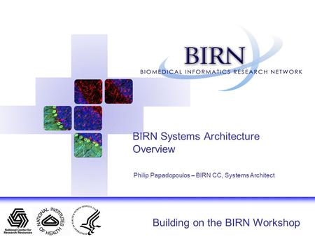 Building on the BIRN Workshop BIRN Systems Architecture Overview Philip Papadopoulos – BIRN CC, Systems Architect.