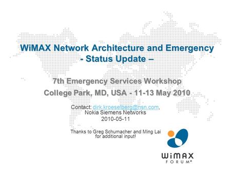 WiMAX Network Architecture and Emergency - Status Update – 7th Emergency Services Workshop College Park, MD, USA - 11-13 May 2010 Contact: