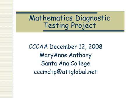 Mathematics Diagnostic Testing Project CCCAA December 12, 2008 MaryAnne Anthony Santa Ana College