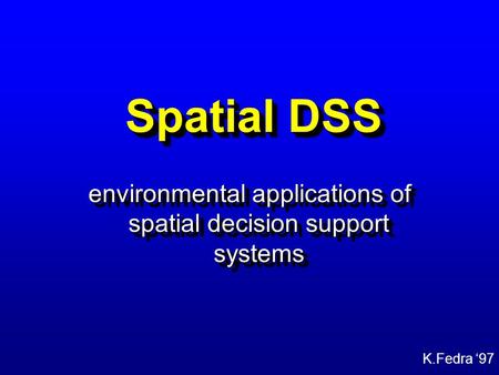 K.Fedra ‘97 Spatial DSS environmental applications of spatial decision support systems.