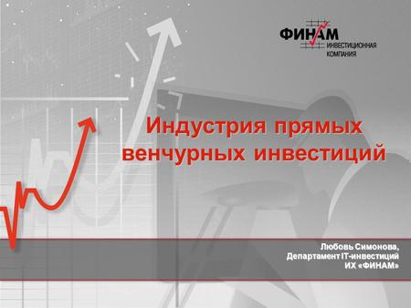 Любовь Симонова, Департамент IT-инвестиций ИХ «ФИНАМ» Индустрия прямых венчурных инвестиций.