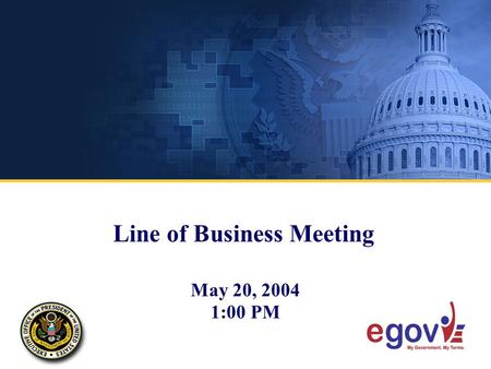 Line of Business Meeting May 20, 2004 1:00 PM. Lines of Business Opportunities The following LOBs share core business requirements and similar business.
