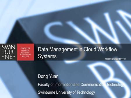 Data Management in Cloud Workflow Systems Dong Yuan Faculty of Information and Communication Technology Swinburne University of Technology.