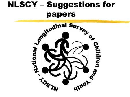 NLSCY – Suggestions for papers. Objectives of the Presentation zEmphasize proper ways to use the NLSCY data zIdentify the key factors we are looking at.